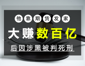 他靠期貨發(fā)家，大賺數(shù)百億，后因涉黑被判死刑！